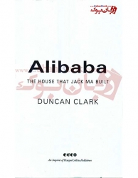 کتاب علی بابا - خانه ای که جک ما ساخت - Alibaba - The House That Jack Ma Built Duncan Clark 